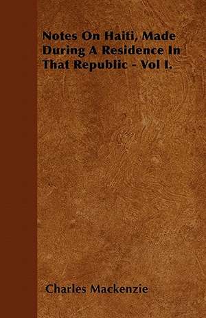 Notes On Haiti, Made During A Residence In That Republic - Vol I. de Charles Mackenzie