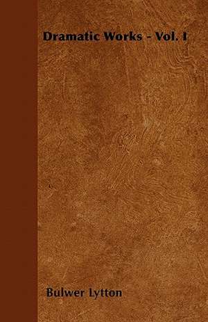 Dramatic Works - Vol. I de Bulwer Lytton