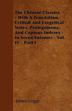 The Chinese Classics - With A Translation, Critical And Exegetical Notes, Prolegomena, And Copious Indexes - In Seven Volumes - Vol. IV - Part I de James Legge