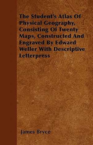 The Student's Atlas Of Physical Geography, Consisting Of Twenty Maps, Constructed And Engraved By Edward Weller With Descriptive Letterpress de James Bryce