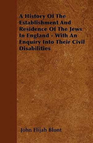 A History Of The Establishment And Residence Of The Jews In England - With An Enquiry Into Their Civil Disabilities de John Elijah Blunt