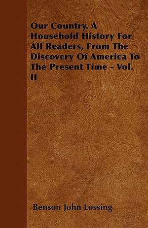 Our Country. A Household History For All Readers, From The Discovery Of America To The Present Time - Vol. II de Benson John Lossing