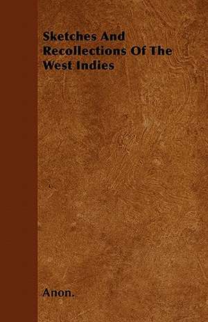 Sketches And Recollections Of The West Indies de Anon.