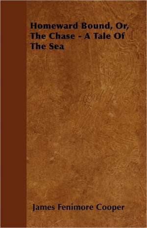 Homeward Bound, Or, The Chase - A Tale Of The Sea de James Fenimore Cooper