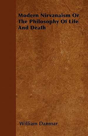 Modern Nirvanaism Or The Philosophy Of Life And Death de William Danmar