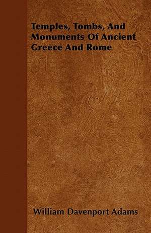 Temples, Tombs, And Monuments Of Ancient Greece And Rome de William Davenport Adams