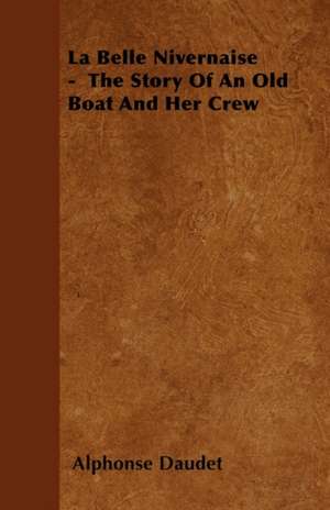 La Belle Nivernaise - The Story of an Old Boat and Her Crew de Alphonse Daudet