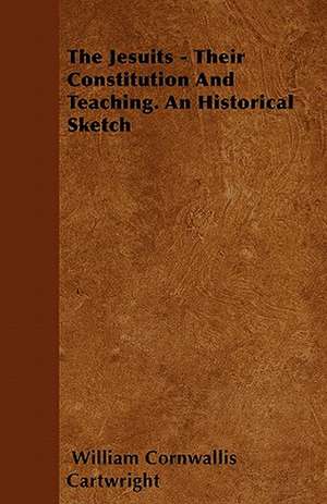 The Jesuits - Their Constitution And Teaching. An Historical Sketch de William Cornwallis Cartwright