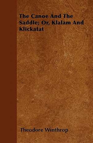 The Canoe And The Saddle; Or, Klalam And Klickatat de Theodore Winthrop