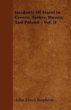 Incidents Of Travel In Greece, Turkey, Russia, And Poland - Vol. II de John Lloyd Stephens