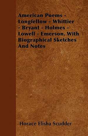 American Poems - Longfellow - Whittier - Bryant - Holmes - Lowell - Emerson. With Biographical Sketches And Notes de Horace Elisha Scudder