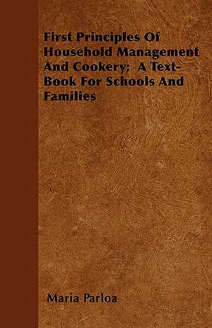 First Principles Of Household Management And Cookery; A Text-Book For Schools And Families de Maria Parloa