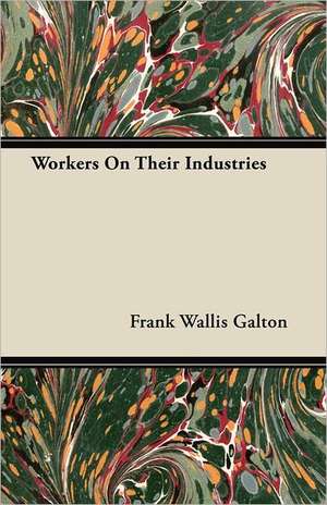 Workers On Their Industries de Frank Wallis Galton