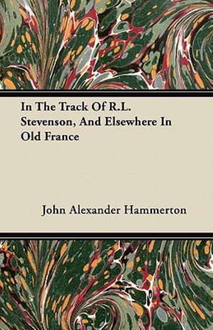 In The Track Of R.L. Stevenson, And Elsewhere In Old France de John Alexander Hammerton