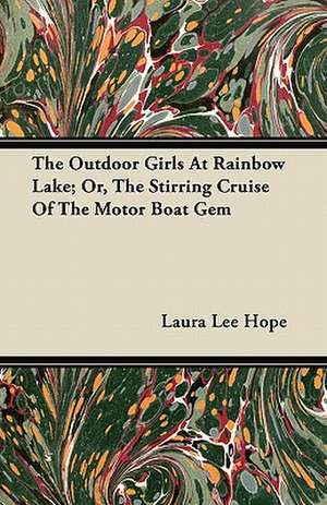 The Outdoor Girls At Rainbow Lake; Or, The Stirring Cruise Of The Motor Boat Gem de Laura Lee Hope