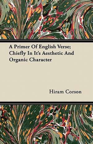 A Primer of English Verse; Chiefly in Its Aesthetic and Organic Character de Hiram Corson