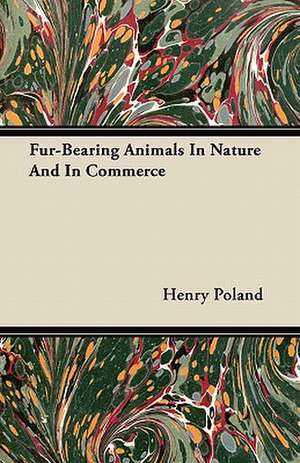 Fur-Bearing Animals In Nature And In Commerce de Henry Poland