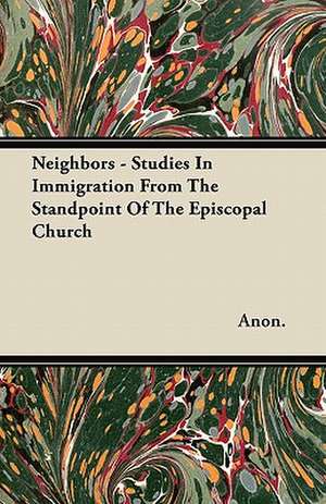 Neighbors - Studies In Immigration From The Standpoint Of The Episcopal Church de Anon.