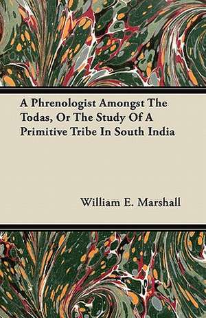 A Phrenologist Amongst The Todas, Or The Study Of A Primitive Tribe In South India de William E. Marshall