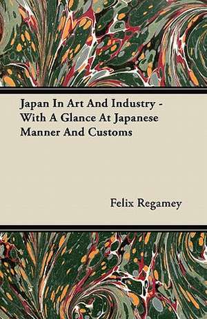 Japan In Art And Industry - With A Glance At Japanese Manner And Customs de Felix Regamey