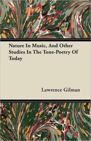 Nature In Music, And Other Studies In The Tone-Poetry Of Today de Lawrence Gilman