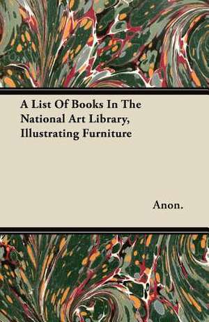 A List Of Books In The National Art Library, Illustrating Furniture de Anon.