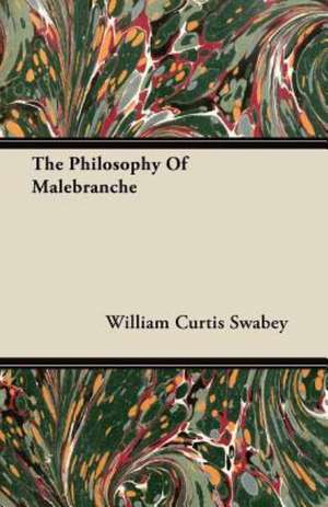 The Philosophy Of Malebranche de William Curtis Swabey