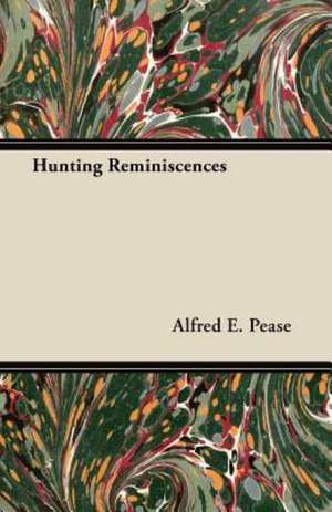 Hunting Reminiscences de Alfred E. Pease