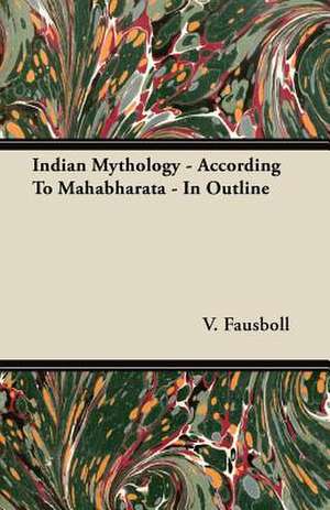 Indian Mythology - According To Mahabharata - In Outline de V. Fausboll