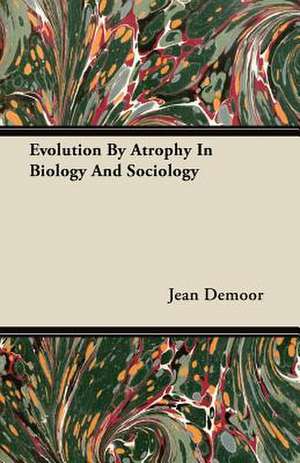 Evolution By Atrophy In Biology And Sociology de Jean Demoor