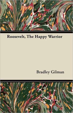 Roosevelt, the Happy Warrior: My Life on the Land de Bradley Gilman