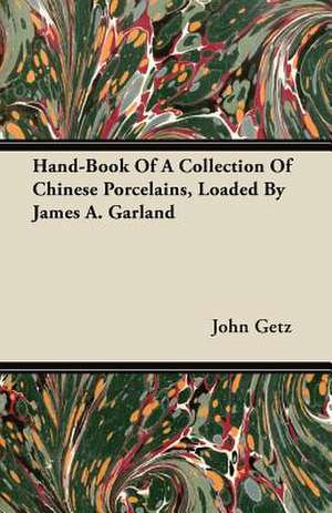 Hand-Book Of A Collection Of Chinese Porcelains, Loaded By James A. Garland de John Getz