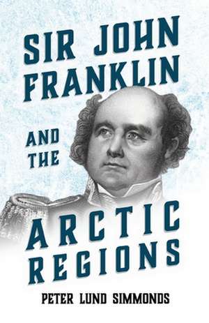 Sir John Franklin and the Arctic Regions de Peter Lund Simmonds