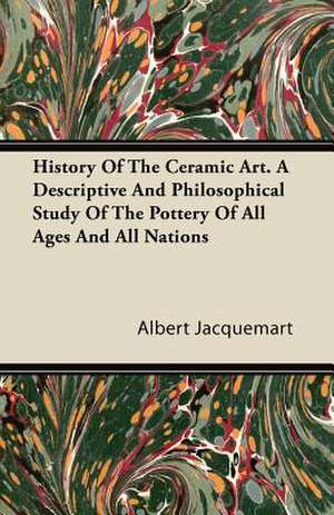 History Of The Ceramic Art. A Descriptive And Philosophical Study Of The Pottery Of All Ages And All Nations de Albert Jacquemart