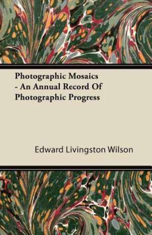 Photographic Mosaics - An Annual Record Of Photographic Progress de Edward Livingston Wilson