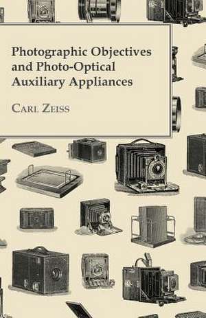 Photographic Objectives And Photo-Optical Auxiliary Appliances de Carl Zeiss