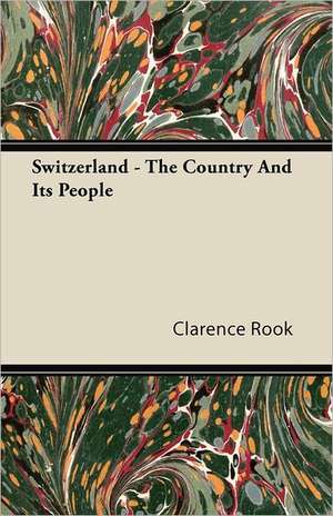 Switzerland - The Country And Its People de Clarence Rook