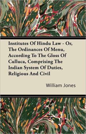 Institutes Of Hindu Law - Or, The Ordinances Of Menu, According To The Gloss Of Culluca, Comprising The Indian System Of Duties, Religious And Civil de William Jones