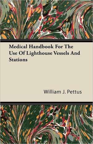 Medical Handbook For The Use Of Lighthouse Vessels And Stations de William J. Pettus