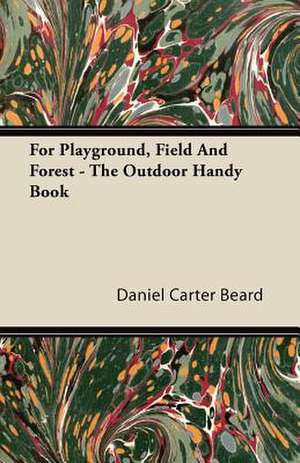 For Playground, Field And Forest - The Outdoor Handy Book de Daniel Carter Beard