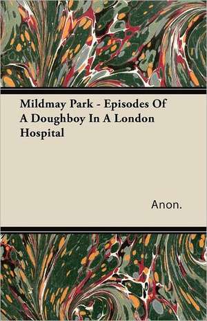 Mildmay Park - Episodes of a Doughboy in a London Hospital de Anon