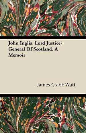 John Inglis, Lord Justice-General of Scotland. a Memoir de James Crabb Watt