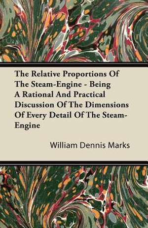 The Relative Proportions of the Steam-Engine - Being a Rational and Practical Discussion of the Dimensions of Every Detail of the Steam-Engine de William Dennis Marks