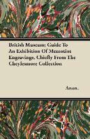 British Museum; Guide To An Exhibition Of Mezzotint Engravings, Chiefly From The Cheylesmore Collection de Anon.