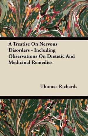 A Treatise On Nervous Disorders - Including Observations On Dietetic And Medicinal Remedies de Thomas Richards