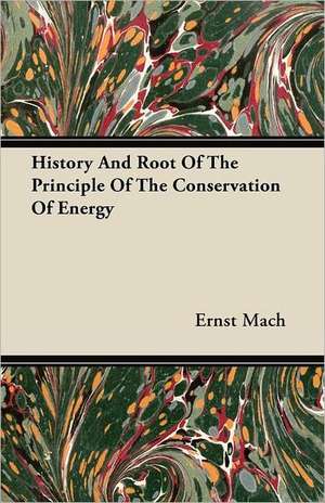 History and Root of the Principle of the Conservation of Energy de Ernst Mach