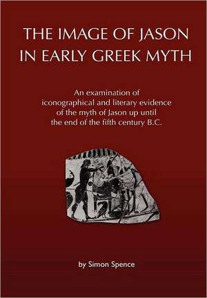 The Image of Jason in Early Greek Myth de Simon Spence