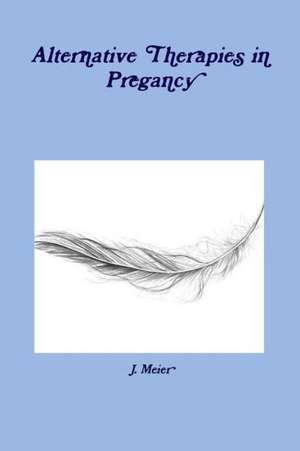 Alternative Therapies in Pregancy de J. Meier