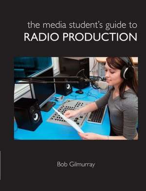 The Media Student's Guide to Radio Production de Bob Gilmurray