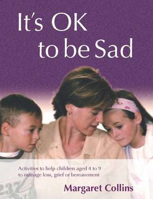 It's OK to Be Sad: Activities to Help Children Aged 4-9 to Manage Loss, Grief or Bereavement de Margaret Collins